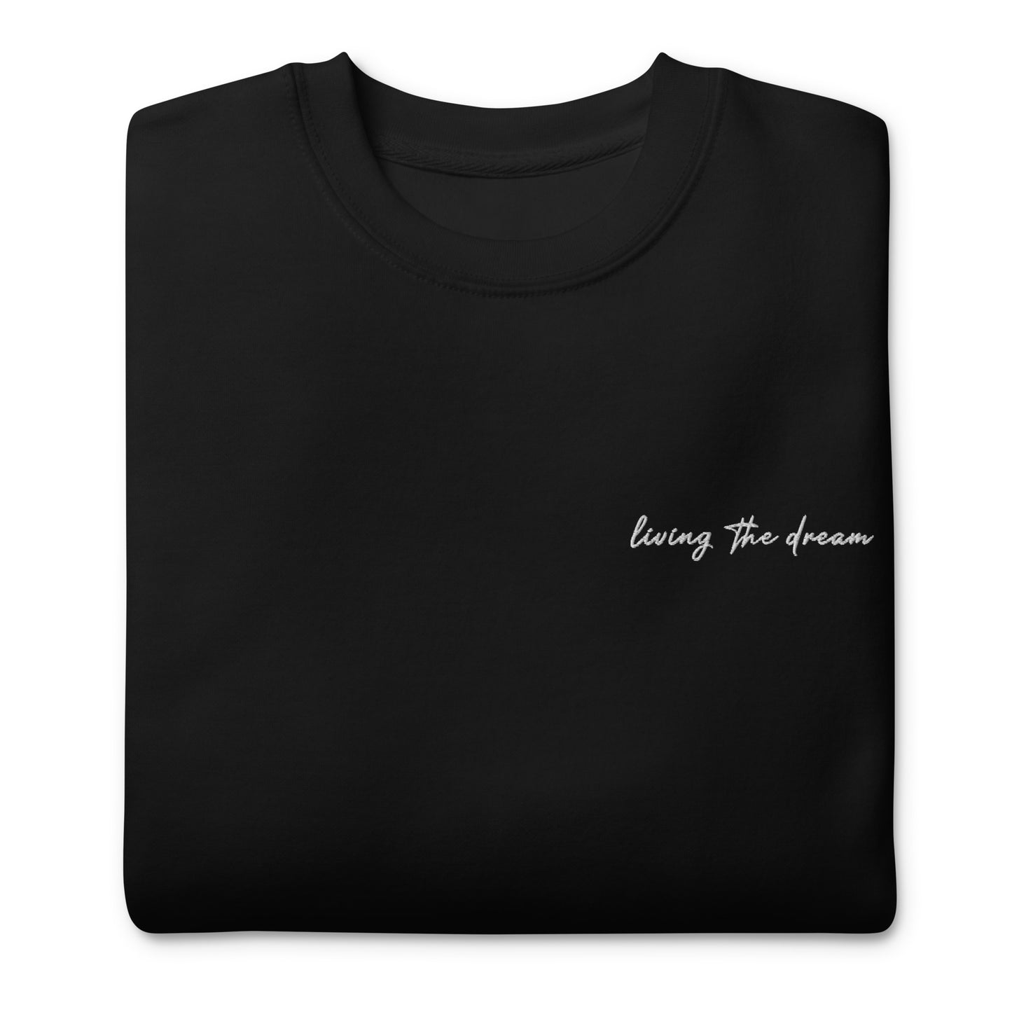 Living The Dream - Premium Embroidered Sweatshirt