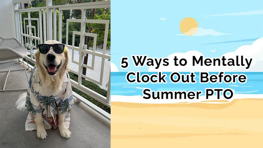🕶 5 Ways to Mentally Clock Out Before Summer PTO